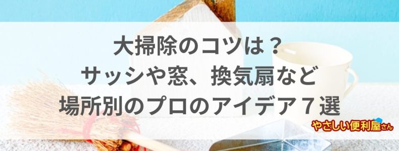 大掃除のコツは？サッシや窓、換気扇など場所別のプロのアイデア７選